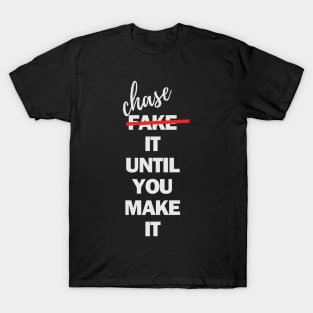 fake (chase) it until you make it T-Shirt